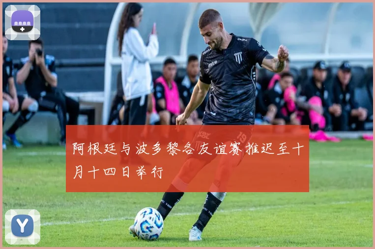 阿根廷与波多黎各友谊赛推迟至十月十四日举行