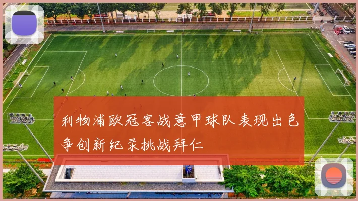 利物浦欧冠客战意甲球队表现出色争创新纪录挑战拜仁