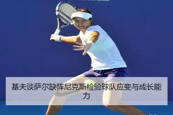 基夫谈萨尔缺阵尼克斯检验球队应变与成长能力 - BAJIESPORTS