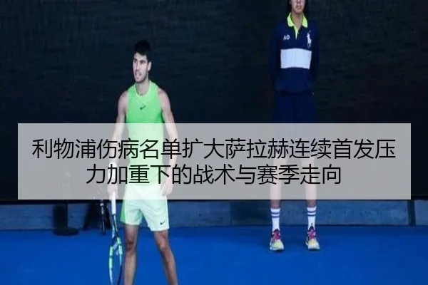 利物浦伤病名单扩大萨拉赫连续首发压力加重下的战术与赛季走向 | BAJIESPORTS